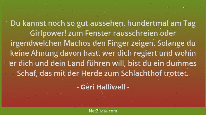Geri Halliwell - Du kannst noch so gut aussehen, hundertmal am Tag Girlpower! zum Fenster rausschreien oder irgendwelchen M...