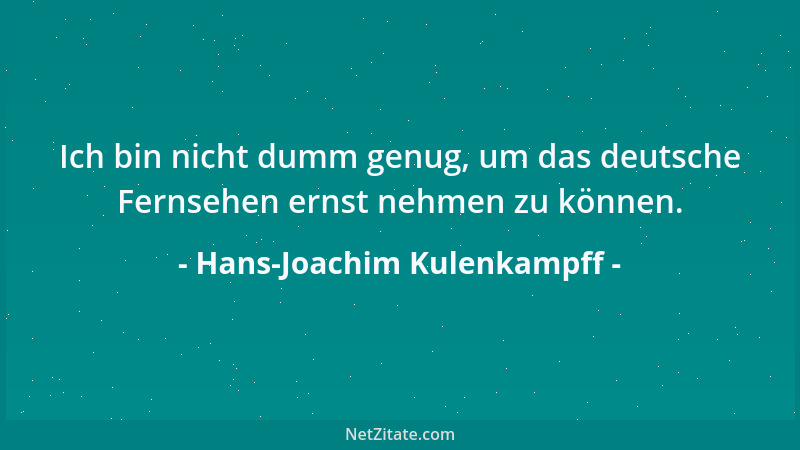 Hans-Joachim Kulenkampff - Ich bin nicht dumm genug, um das deutsche Fernsehen ernst nehmen zu können....