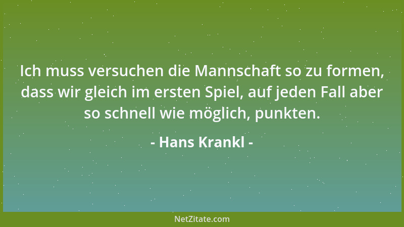 Hans Krankl - Ich muss versuchen die Mannschaft so zu formen, dass wir gleich im ersten Spiel, auf jeden Fall aber so schne...