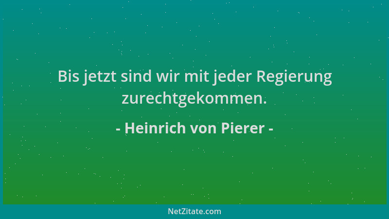 Heinrich von Pierer - Bis jetzt sind wir mit jeder Regierung zurechtgekommen....