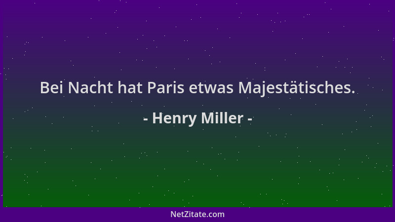 Henry Miller - Bei Nacht hat Paris etwas Majestätisches....