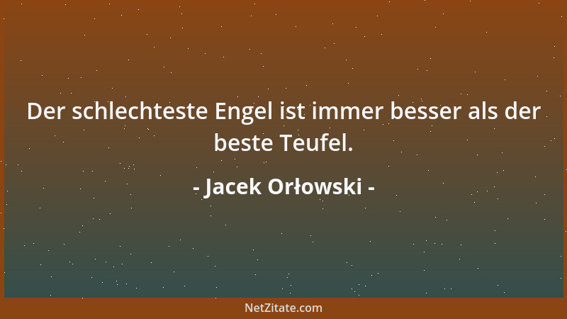 Jacek Orłowski - Der schlechteste Engel ist immer besser als der beste Teufel....