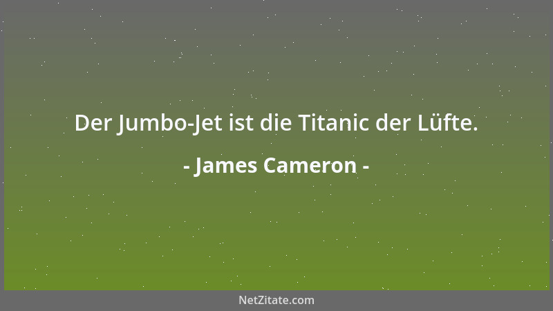 James Cameron - Der Jumbo-Jet ist die Titanic der Lüfte....