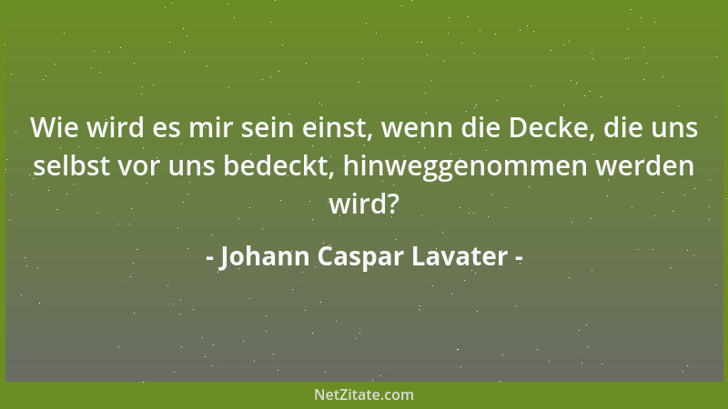 Johann Caspar Lavater - Wie wird es mir sein einst, wenn die Decke, die uns selbst vor uns bedeckt, hinweggenommen werden w...