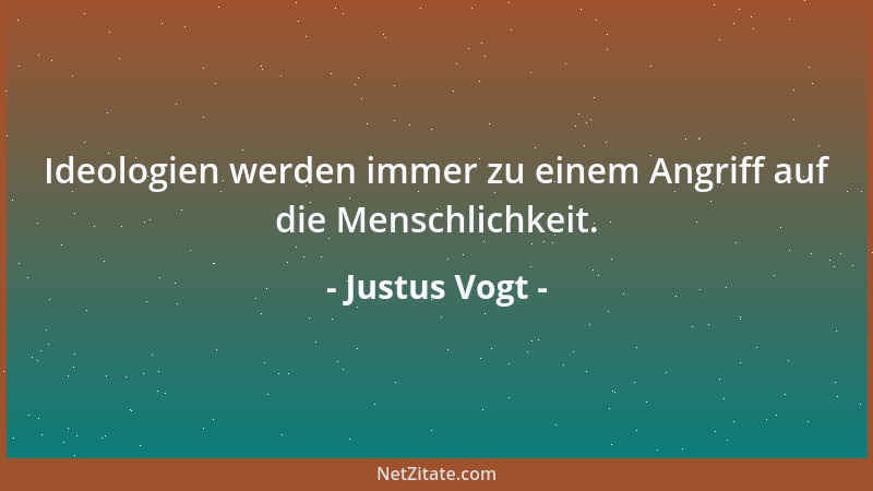 Justus Vogt - Ideologien werden immer zu einem Angriff auf die Menschlichkeit....