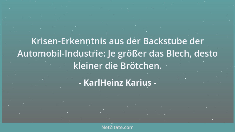 KarlHeinz Karius - Krisen-Erkenntnis aus der Backstube der Automobil-Industrie: Je größer das Blech, desto kleiner die Bröt...