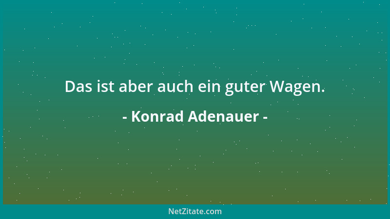 Konrad Adenauer - Das ist aber auch ein guter Wagen....