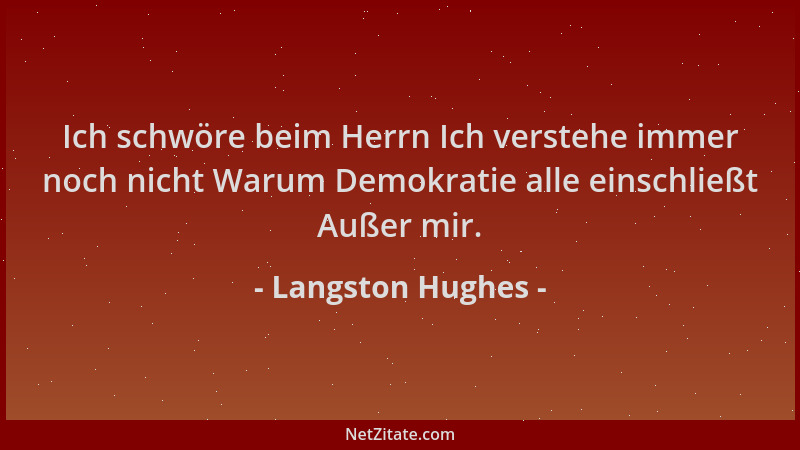 Langston Hughes - Ich schwöre beim Herrn Ich verstehe immer noch nicht Warum Demokratie alle einschließt Außer mir....