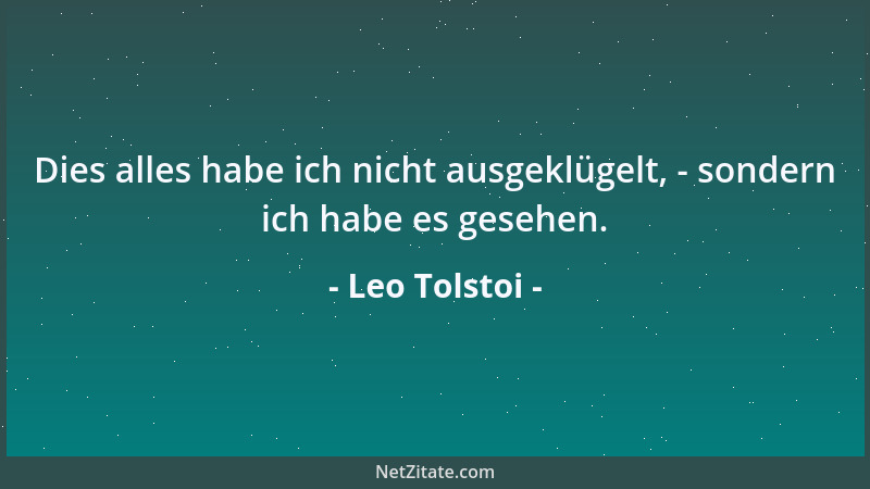 Leo Tolstoi - Die Vernunft drückt das Gesetz der Notwendigkeit aus, das Bewußtsein das Wesen der Freiheit....