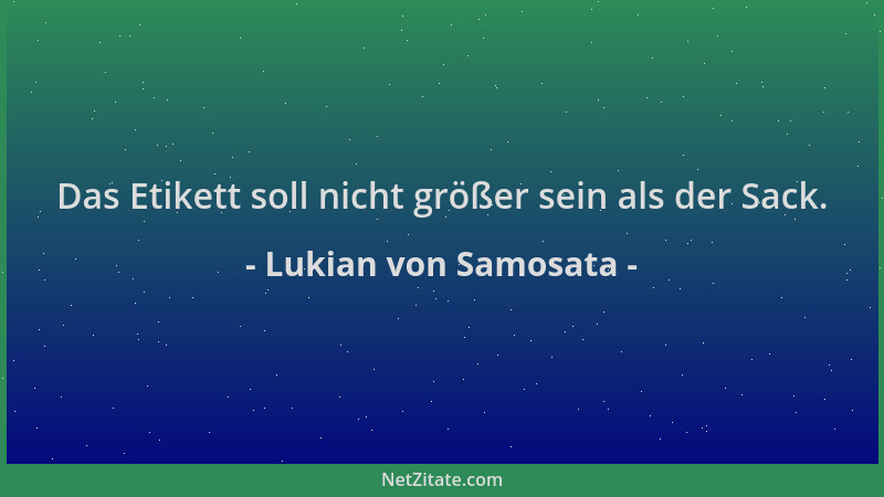 Lukian von Samosata - Das Etikett soll nicht größer sein als der Sack....