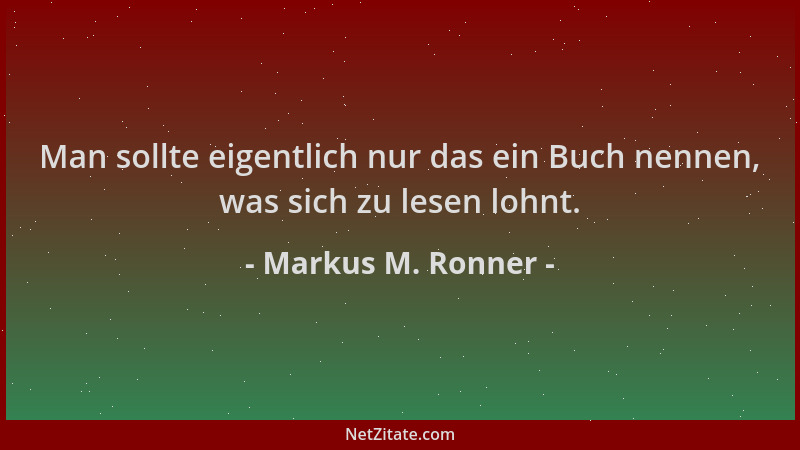Markus M. Ronner - Man sollte eigentlich nur das ein Buch nennen, was sich zu lesen lohnt....