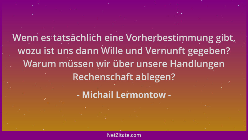 Michail Lermontow - Wenn es tatsächlich eine Vorherbestimmung gibt, wozu ist uns dann Wille und Vernunft gegeben? Warum müs...