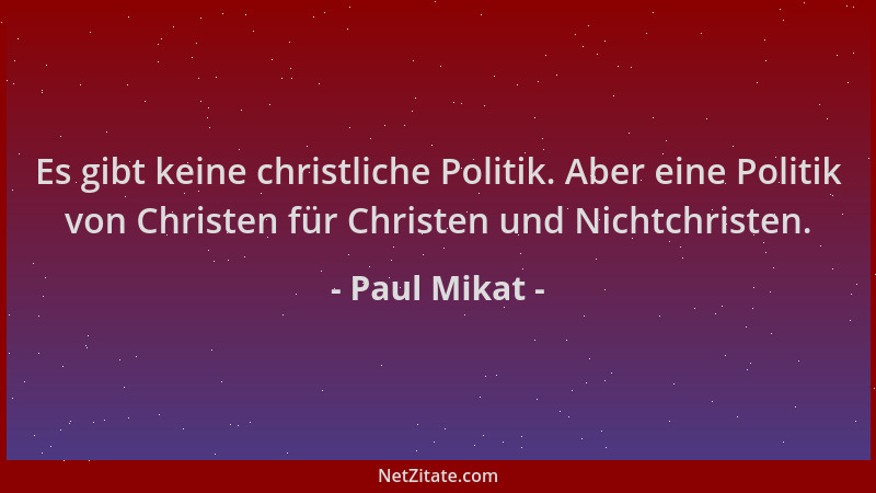 Paul Mikat - Es gibt keine christliche Politik. Aber eine Politik von Christen für Christen und Nichtchristen....
