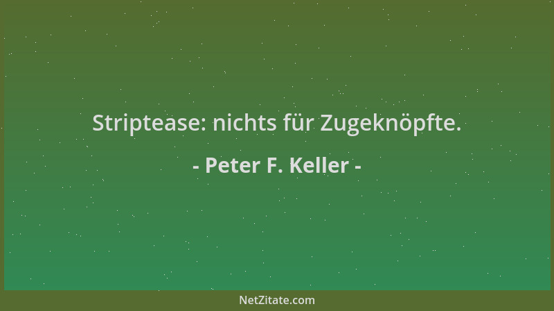 Peter F. Keller - Striptease: nichts für Zugeknöpfte....