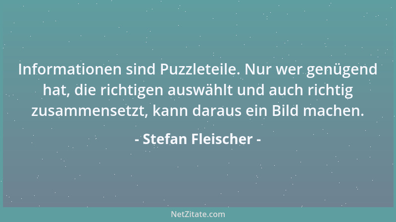 Stefan Fleischer - Informationen sind Puzzleteile. Nur wer genügend hat, die richtigen auswählt und auch richtig zusammense...