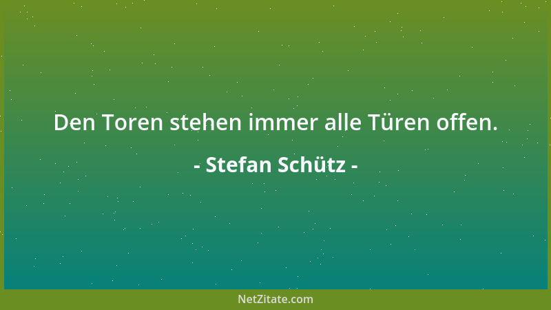 Stefan Schütz - Den Toren stehen immer alle Türen offen....