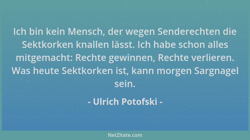 Ulrich Potofski - Ich bin kein Mensch, der wegen Senderechten die Sektkorken knallen lässt. Ich habe schon alles mitgemacht...