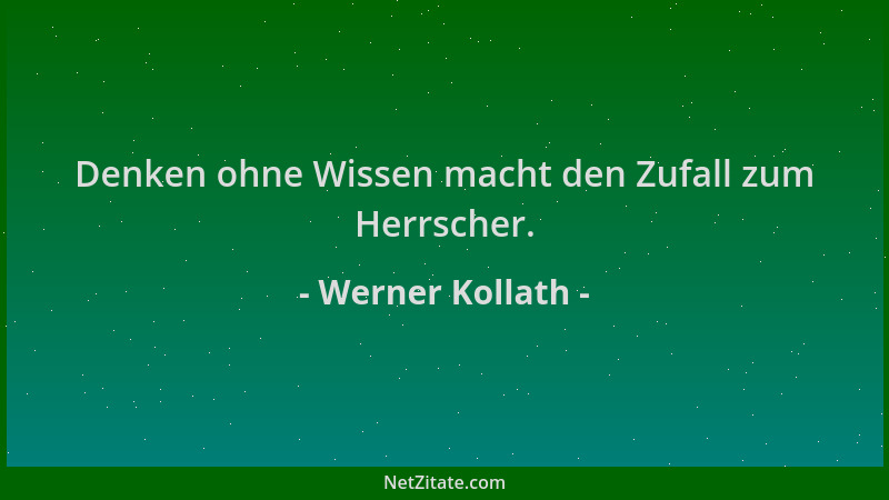 Werner Kollath - Denken ohne Wissen macht den Zufall zum Herrscher....