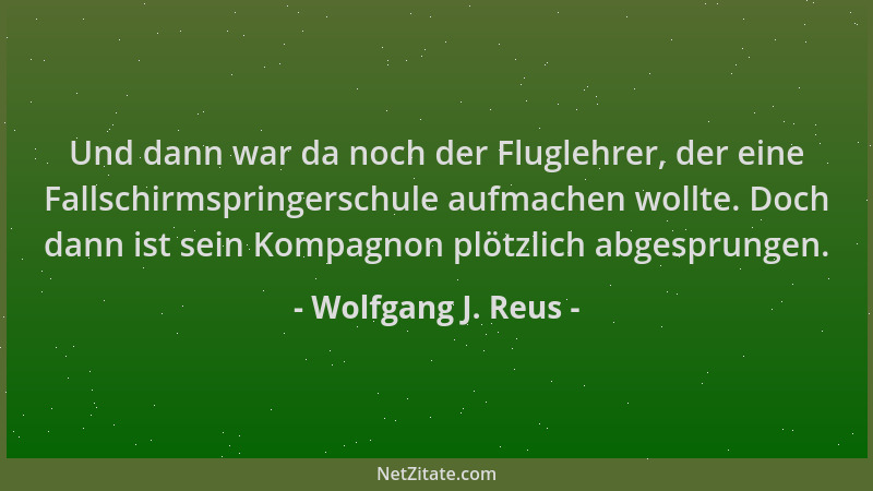 Wolfgang J. Reus - Und dann war da noch der Fluglehrer, der eine Fallschirmspringerschule aufmachen wollte. Doch dann ist s...