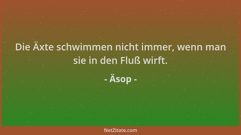 Äsop - Die Äxte schwimmen nicht immer, wenn man sie in den Fluß wirft....