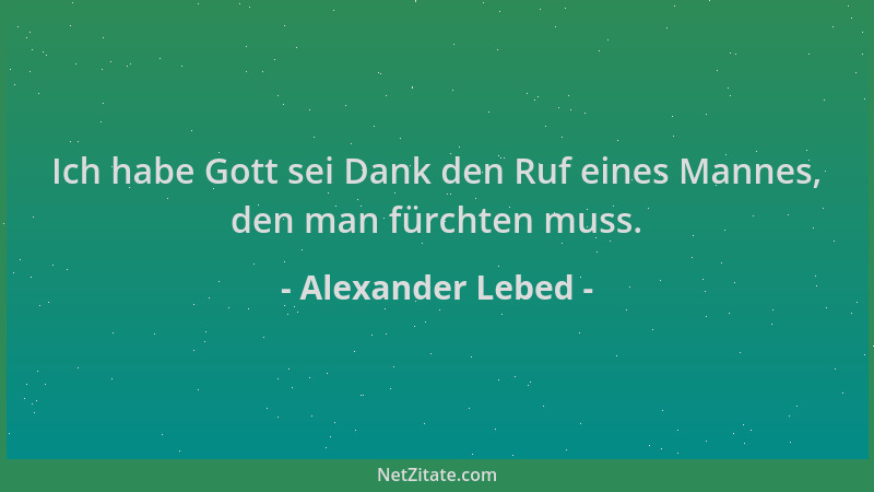 Alexander Lebed - Ich habe Gott sei Dank den Ruf eines Mannes, den man fürchten muss....