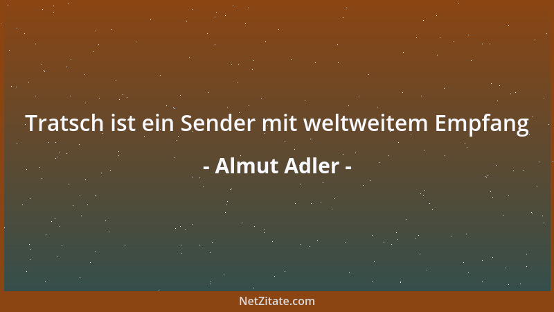 Almut Adler - Tratsch ist ein Sender mit weltweitem Empfang...