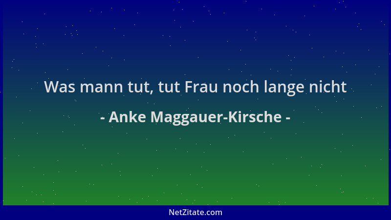 Anke Maggauer-Kirsche - Was mann tut, tut Frau noch lange nicht...