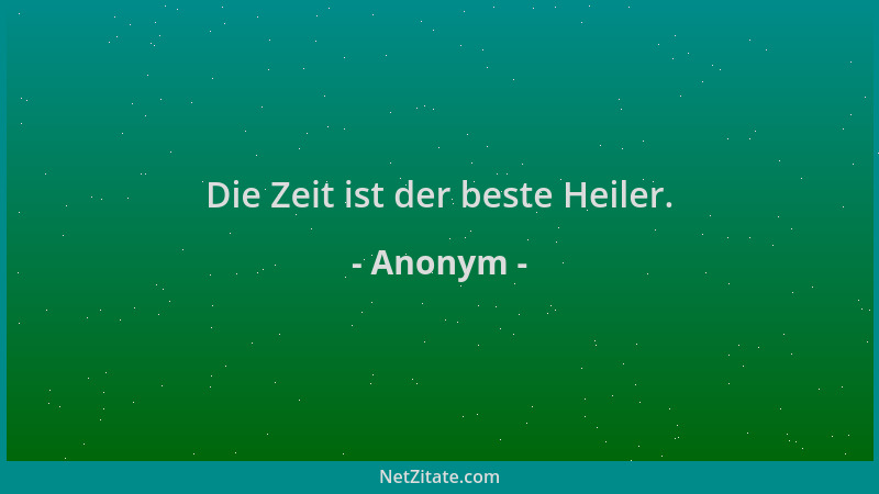 Anonym - Die Zeit ist der beste Heiler....