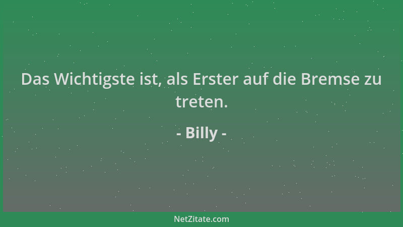 Billy - Das Wichtigste ist, als Erster auf die Bremse zu treten....