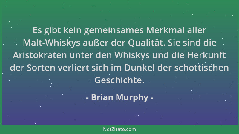 Brian Murphy - Es gibt kein gemeinsames Merkmal aller Malt-Whiskys außer der Qualität. Sie sind die Aristokraten unter den...