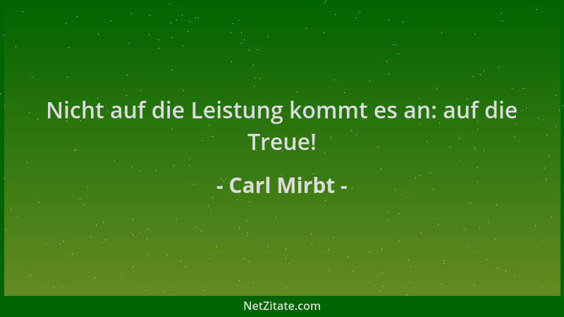 Carl Mirbt - Nicht auf die Leistung kommt es an: auf die Treue!...