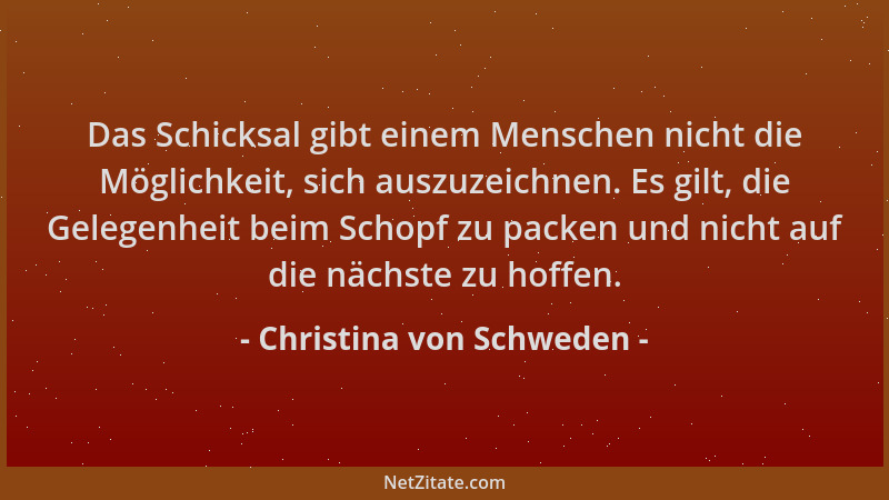Christina von Schweden - Das Schicksal gibt einem Menschen nicht die Möglichkeit, sich auszuzeichnen. Es gilt, die Gelegenh...