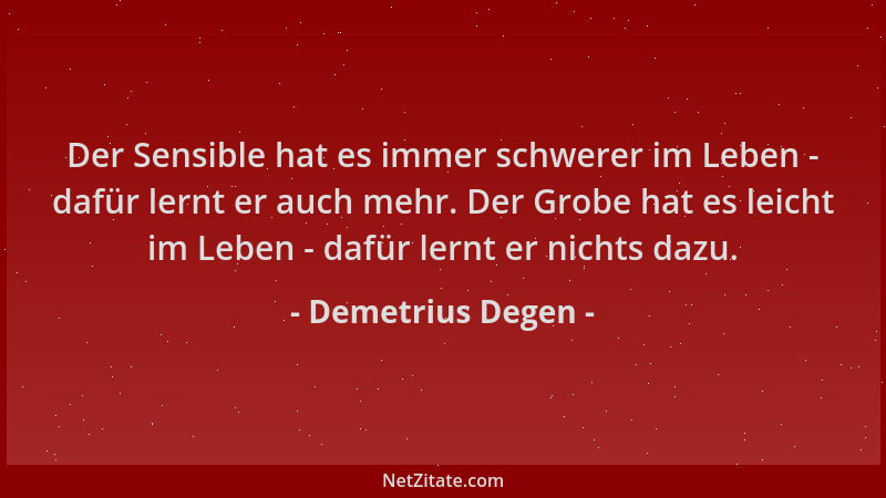Demetrius Degen - Der Sensible hat es immer schwerer im Leben - dafür lernt er auch mehr. Der Grobe hat es leicht im Leben...