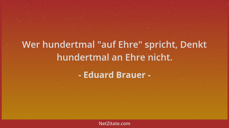 Eduard Brauer - Wer hundertmal  "auf Ehre " spricht, Denkt hundertmal an Ehre nicht....