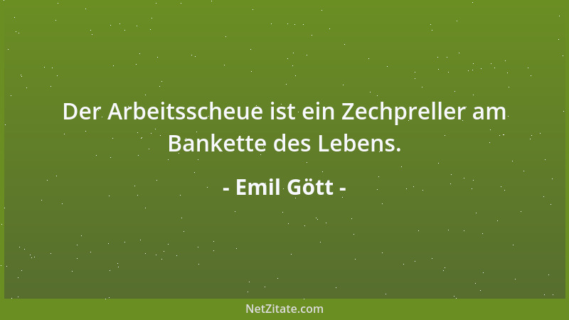 Emil Gött - Der Arbeitsscheue ist ein Zechpreller am Bankette des Lebens....