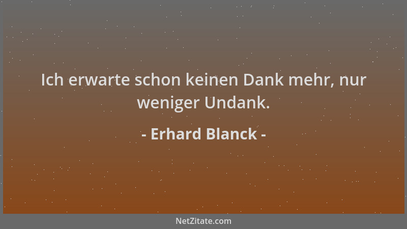 Erhard Blanck - Ich erwarte schon keinen Dank mehr, nur weniger Undank....