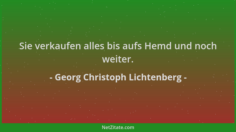 Georg Christoph Lichtenberg - Sie verkaufen alles bis aufs Hemd und noch weiter....