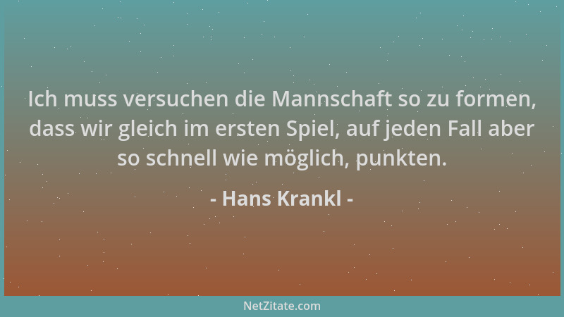 Hans Krankl - Ich muss versuchen die Mannschaft so zu formen, dass wir gleich im ersten Spiel, auf jeden Fall aber so schne...