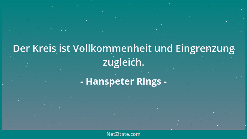 Hanspeter Rings - Der Kreis ist Vollkommenheit und Eingrenzung zugleich....