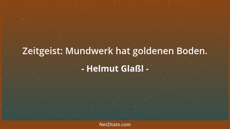 Helmut Glaßl - Zeitgeist: Mundwerk hat goldenen Boden....