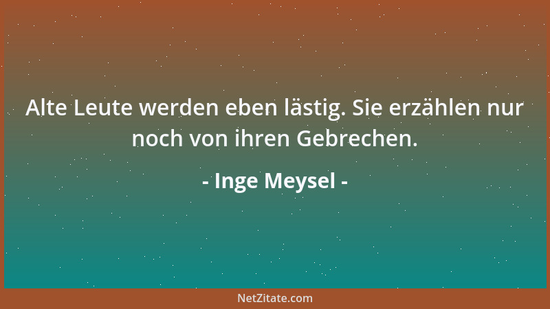 Inge Meysel - Alte Leute werden eben lästig. Sie erzählen nur noch von ihren Gebrechen....