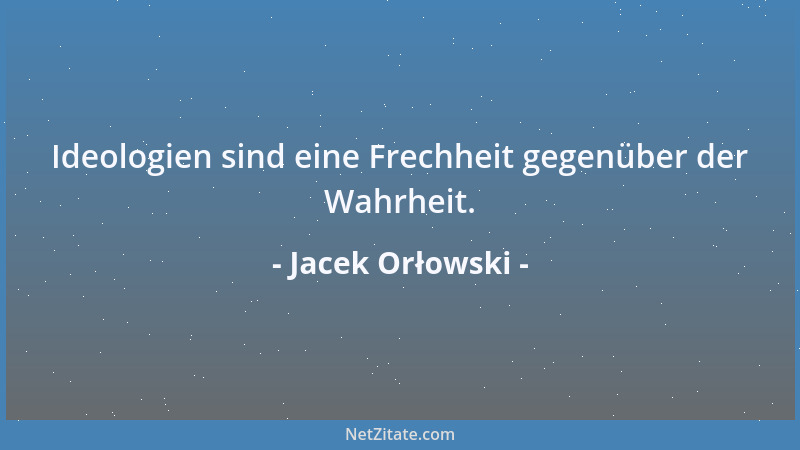 Jacek Orłowski - Ideologien sind eine Frechheit gegenüber der Wahrheit....