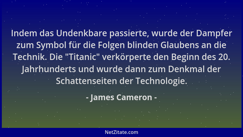 James Cameron - Indem das Undenkbare passierte, wurde der Dampfer zum Symbol für die Folgen blinden Glaubens an die Technik...