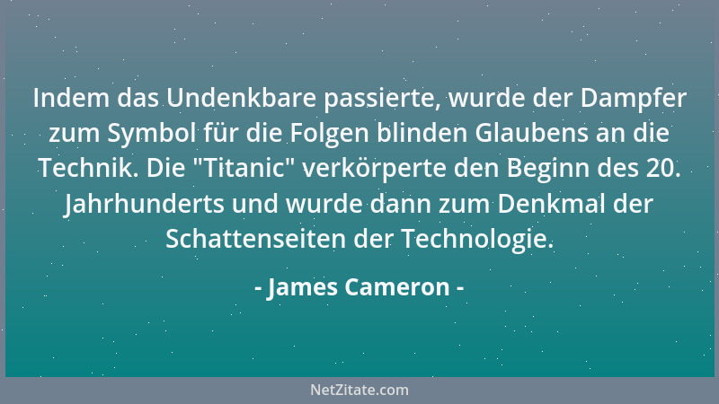 James Cameron - Indem das Undenkbare passierte, wurde der Dampfer zum Symbol für die Folgen blinden Glaubens an die Technik...