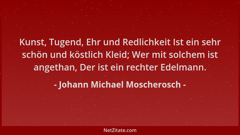 Johann Michael Moscherosch - Kunst, Tugend, Ehr und Redlichkeit Ist ein sehr schön und köstlich Kleid; Wer mit solchem ist...