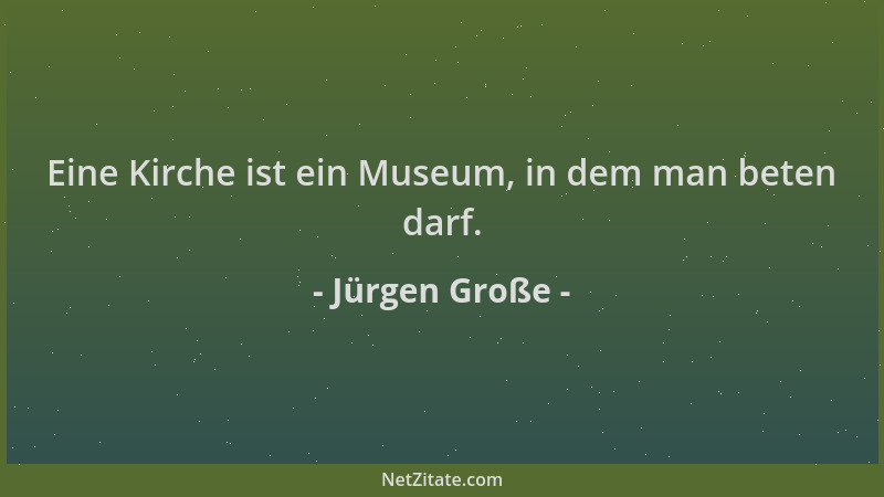 Jürgen Große - Eine Kirche ist ein Museum, in dem man beten darf....