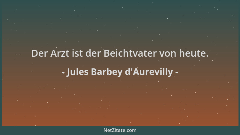 Jules Barbey d'Aurevilly - Der Arzt ist der Beichtvater von heute....