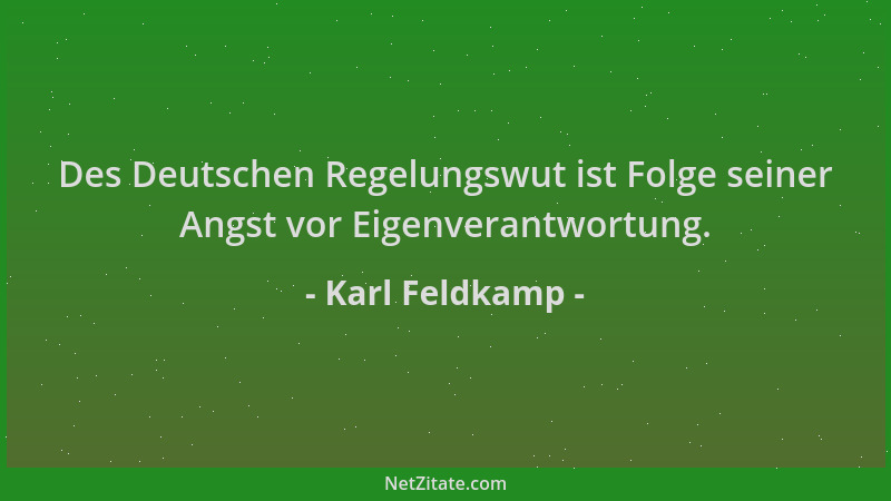 Karl Feldkamp - Des Deutschen Regelungswut ist Folge seiner Angst vor Eigenverantwortung....
