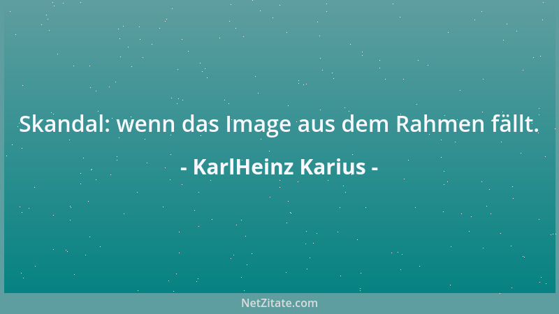 KarlHeinz Karius - Skandal: wenn das Image aus dem Rahmen fällt....