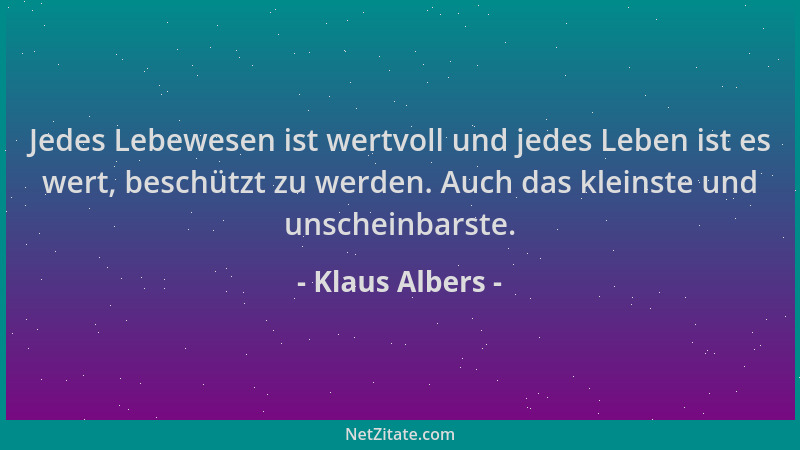 Klaus Albers - Jedes Lebewesen ist wertvoll und jedes Leben ist es wert, beschützt zu werden. Auch das kleinste und unschei...